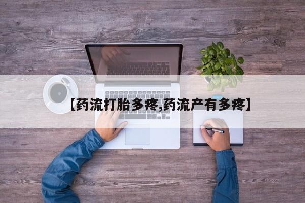 正品打胎药微信购买方式【药流打胎多疼,药流产有多疼】