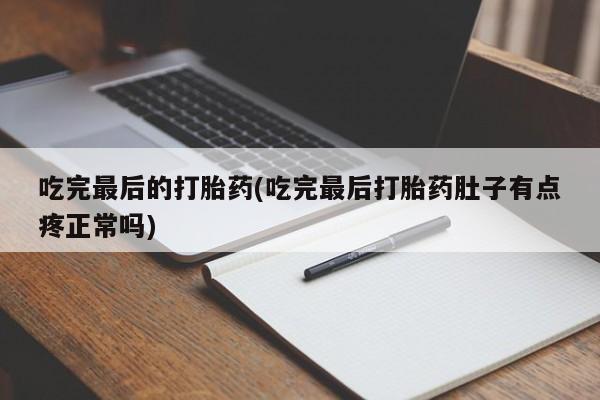 正品打胎药微信购买方式吃完最后的打胎药(吃完最后打胎药肚子有点疼正常吗)