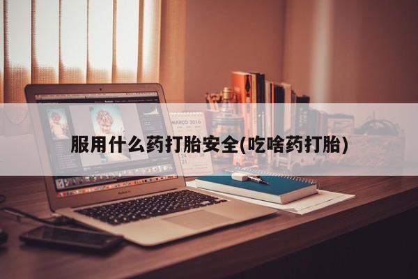 正品打胎药微信购买方式服用什么药打胎安全(吃啥药打胎)