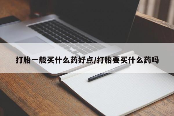 正品打胎药微信购买方式打胎一般买什么药好点/打胎要买什么药吗