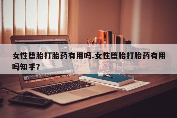 正品打胎药微信购买方式女性堕胎打胎药有用吗.女性堕胎打胎药有用吗知乎？