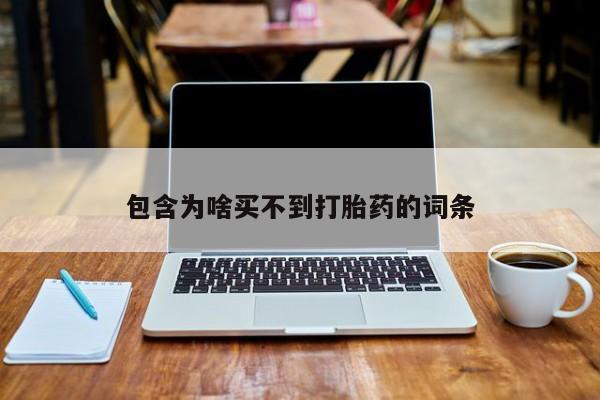 正品打胎药微信购买方式包含为啥买不到打胎药的词条