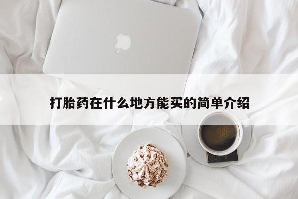 正品打胎药微信购买方式打胎药在什么地方能买的简单介绍