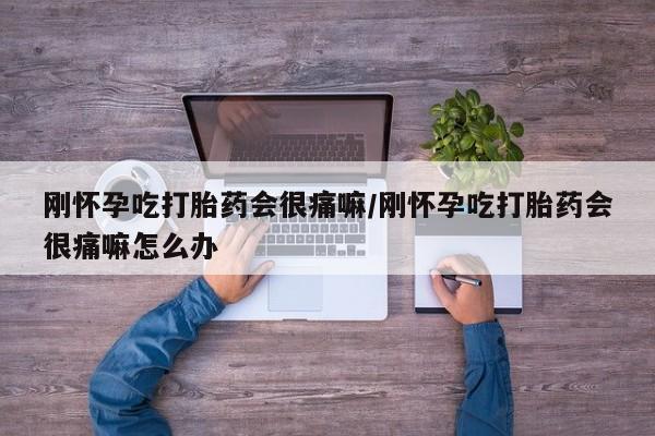 正品打胎药微信购买方式刚怀孕吃打胎药会很痛嘛/刚怀孕吃打胎药会很痛嘛怎么办